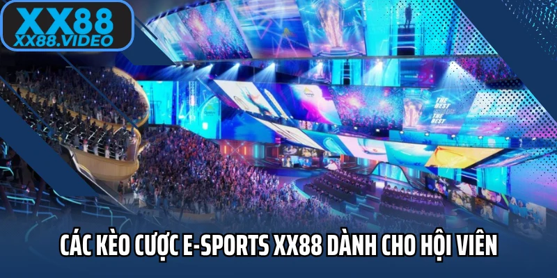 Các kèo cược E-sports XX88 dành cho hội viên