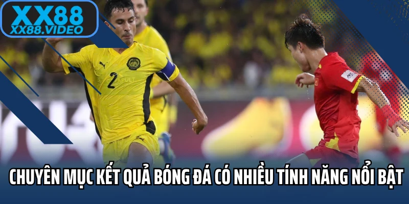 Chuyên mục kết quả bóng đá có nhiều tính năng nổi bật